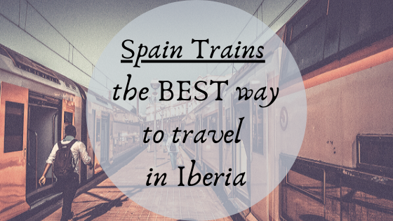 Spain Trains - the BEST Way to Travel in Iberia